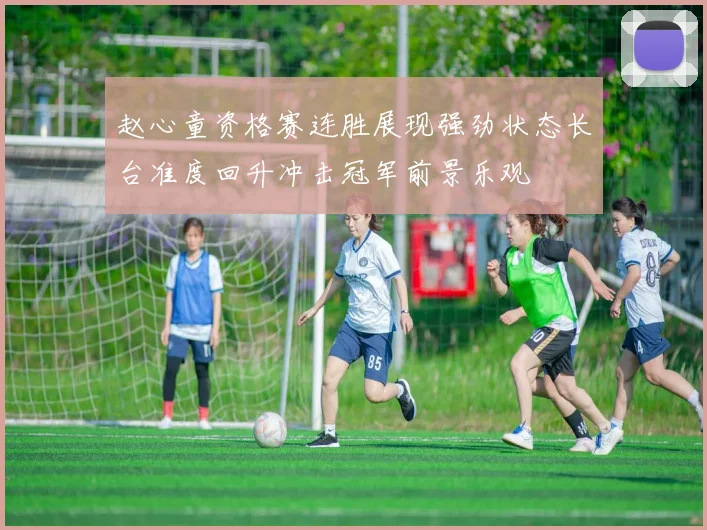 赵心童资格赛连胜展现强劲状态长台准度回升冲击冠军前景乐观